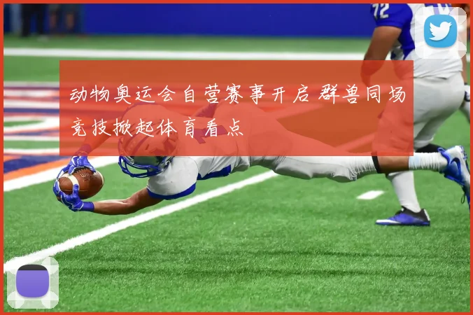 动物奥运会自营赛事开启 群兽同场竞技掀起体育看点