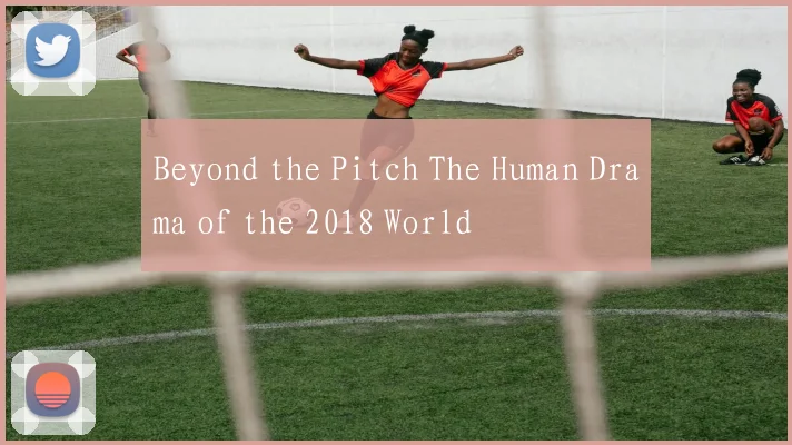 Beyond the Pitch The Human Drama of the 2018 World