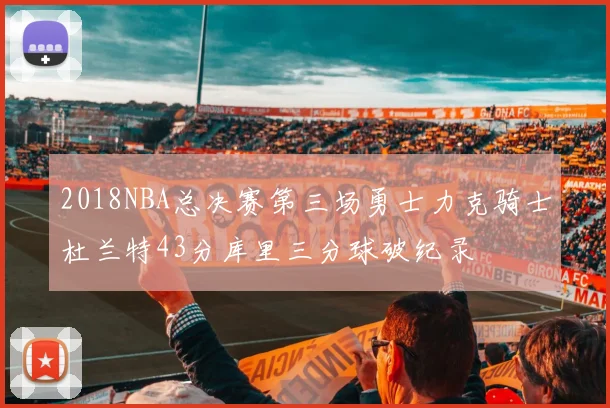 2018NBA总决赛第三场勇士力克骑士杜兰特43分库里三分球破纪录
